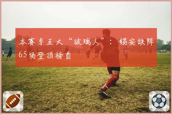本赛季五大“玻璃人”：锡安缺阵65场登顶榜首