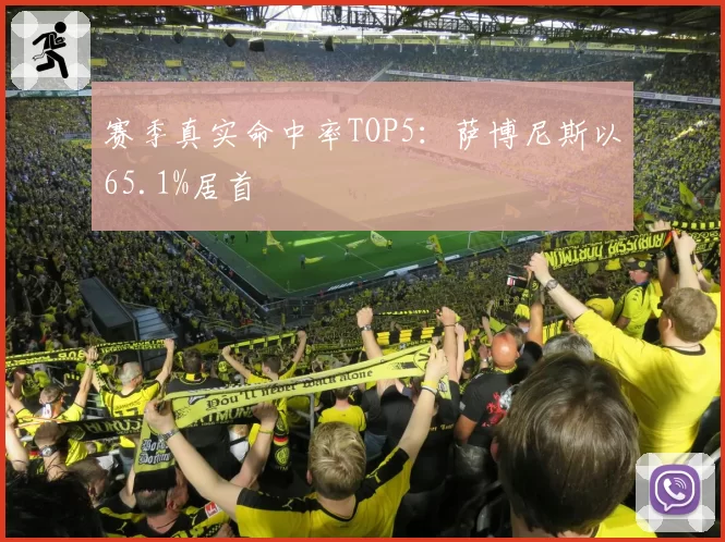 赛季真实命中率TOP5：萨博尼斯以65.1%居首